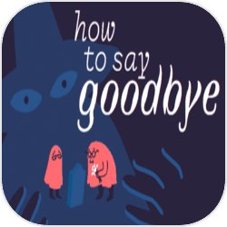 How to Say Goodbye How to Say Goodbye